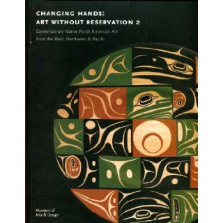 Changing Hands Art Without Reservation 2 (Contemporary Native North American Art From West, Northwest & Pacific ) David Revere McFadden, Ellen Napiura Taubman 9781890385118 Books