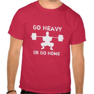 Go Heavy Or Go Home   WeightLifting T shirt