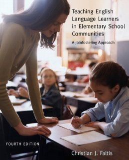 Teaching English Language Learners in Elementary School Communities A Joinfostering Approach (4th Edition) Christian J. Faltis 9780131194427 Books