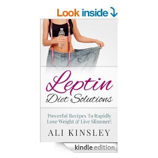 Leptin Diet Solutions Powerful Recipes To Rapidly Lose Weight & Live Slimmer (Easy To Follow) eBook Ali Kinsley Kindle Store