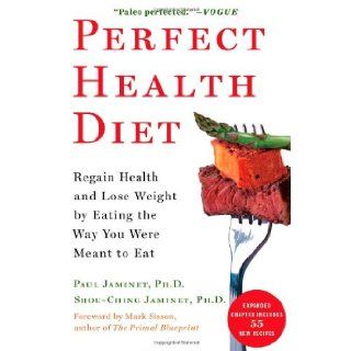 Perfect Health Diet Regain Health and Lose Weight by Eating the Way You Were Meant to Eat Ph.D. Paul Jaminet Ph.D., Shou Ching Jaminet Ph.D., Mark Sisson 9781451699159 Books