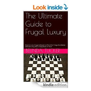 The Ultimate Guide to Frugal Luxury How to Live within a Budget So You Can Strategically Afford the Luxuries that Matter Most for Personal Fulfillment and Happiness   Kindle edition by Belinda Tucker. Business & Money Kindle eBooks @ .