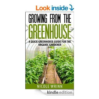 Growing From the Greenhouse A Quick Greenhouse Guide for the Organic Gardener eBook Nicole Wrinn Kindle Store