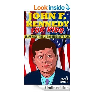 John F. Kennedy For Kids   Learn Fun Facts About The Life, Presidency & Assassination of JFK (Kids Books About Presidents)   Kindle edition by Jacob Smith. Children Kindle eBooks @ .