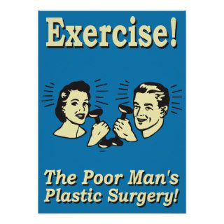 Exercise. Poor Man's Plastic Surgery Posters