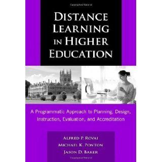 Distance Learning in Higher Education A Programmatic Approach to Planning, Design, Instruction, Evaluation, and Accreditation (0) by Alfred P. Rovai, Michael K. Ponton, Jason D. Baker published by Teachers College Press (2008) Books