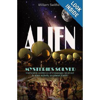 ALIEN   Mysteries Solved Irrefutable Evidence of Messages Received & Alien Activity on Planet Earth William Swithin 9786162640070 Books