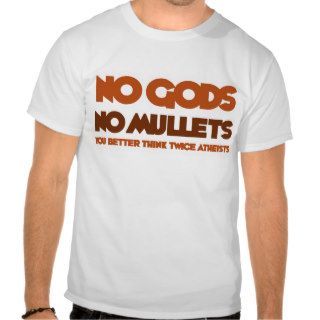 No Gods No Mullets You Better Think Twice Atheist T shirt