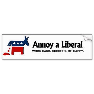Annoy a Liberal   Work hard. Succeed. Be Happy Bumper Sticker