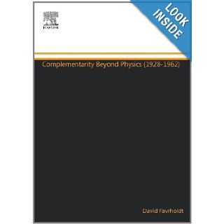Complementarity Beyond Physics (1928 1962) David Favrholdt 9780444548511 Books