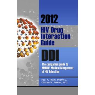 2012 HIV Drug Interaction Guide, DDI The companion guide to MMHIV Medical Management of HIV Infection (Medical Management of Hiv Companion Series) Pham, Paul A., Pharm D., Flexner, Charles W., M.D., David D. Hadden, Glenn A. Peirce 9780983711179 Books