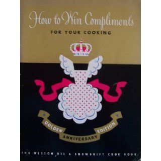 How to Win Compliments For Your Cooking [ 1950 Golden Anniversary Edition ] The Wesson Oil & Snowdrift Cook Book (Contents sample It's a Happier World, Cakes in all their Glory, Let's fill the Cookie Jar, Luscious Pies  how men do love them, e