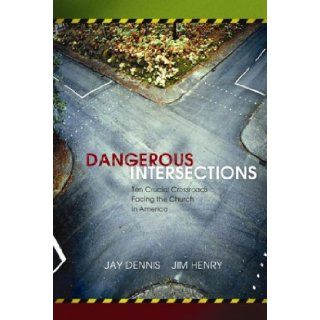 Dangerous Intersections Ten Crucial Crossroads Facing the Church in America Jim Henry, Jay Dennis 9780805427769 Books