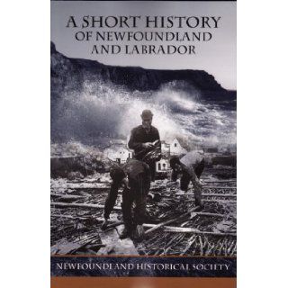 A Short History of Newfoundland and Labrador Newfoundland Historical Society 9780978338183 Books
