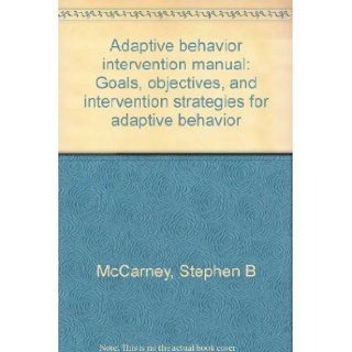 Adaptive Behavior Intervention Manual Goals, Objectives, and Intervention Strategies for Adaptive Behavior Stephen B McCarney Books