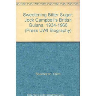 Sweetening Bitter Sugar Jock Campbell's British Guiana, 1934 1966 (Press UWI Biography) Clem Seecharan 9789766401399 Books