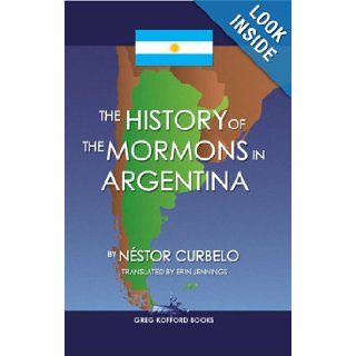 The History of the Mormons in Argentina Nestor Curbelo, Erin Jennings 9781589580527 Books