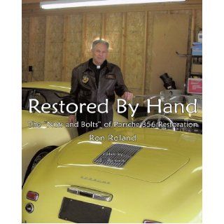Restored by Hand The "Nuts and Bolts" of Porsche 356 Restoration Ron Roland 9781426907180 Books