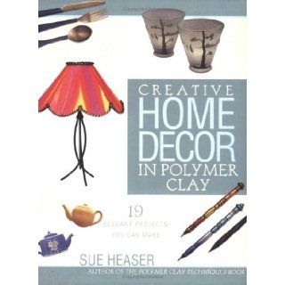 Creative Home Decor in Polymer Clay Sue Heaser, Christine Polomsky, Al Parrish 9781581801392 Books