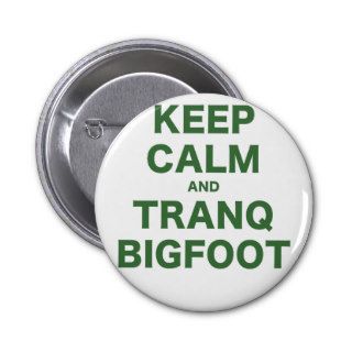 Keep Calm and Tranq Bigfoot Button