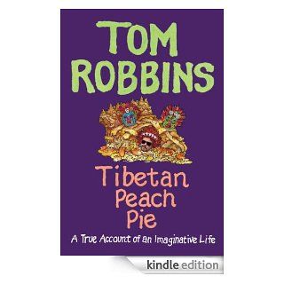 Tibetan Peach Pie A True Account of an Imaginative Life eBook Tom Robbins Kindle Store