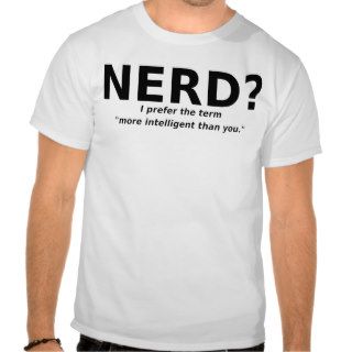 Nerd Or More Intelligent Funny Shirt