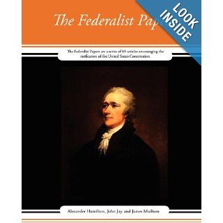 The Federalist Papers John Jay and James Alexander Hamilton 9781604248593 Books