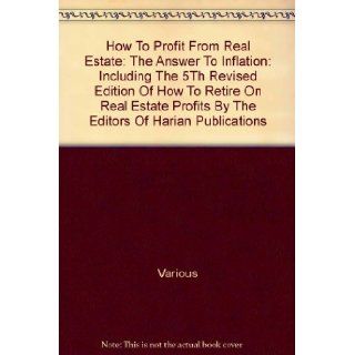 How to Profit from Real Estate The Answer To Inflation Including the 5th Revised Edition of How to Retire on Real Estate Profits By The Editors of Harian Publications Various Books
