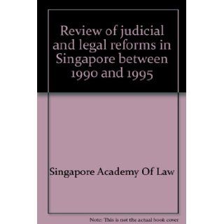 Review of judicial and legal reforms in Singapore between 1990 and 1995 Singapore Academy Of Law 9780409998184 Books