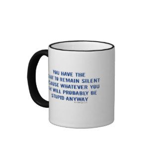 You have the right to remain silent funny spoof mug