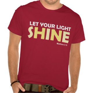 LET your LIGHT SHINE  Matthew 516 Tee T shirts
