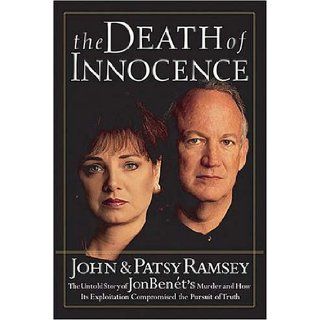 The Death of Innocence  The Untold Story of JonBenet's Murder and How Its Exploitation Compromised the Pursuit of Truth John Ramsey, Patsy Ramsey 9780785268161 Books