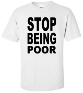 Stop Being Poor Funny T shirt white XL Clothing