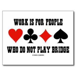 Work Is For People Who Do Not Play Bridge Post Card