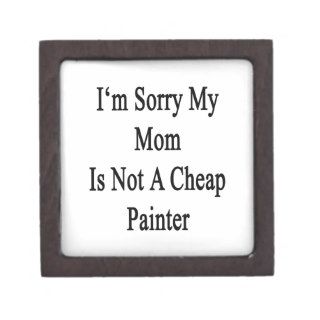 I'm Sorry My Mom Is Not A Cheap Painter Premium Keepsake Boxes