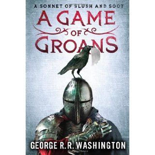 A Game of Groans A Sonnet of Slush and Soot George R.R. Washington, Alan Goldsher 9781250011268 Books