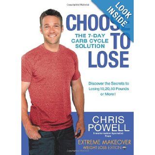 Choose to Lose The 7 Day Carb Cycle Solution Chris Powell 9781401324452 Books