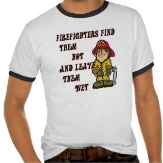 FIREFIGHTERS FIND THEM HOT AND LEAVE THEM WET TEES