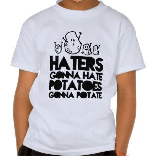 Haters gonna hate, potatoes gonna potate shirt