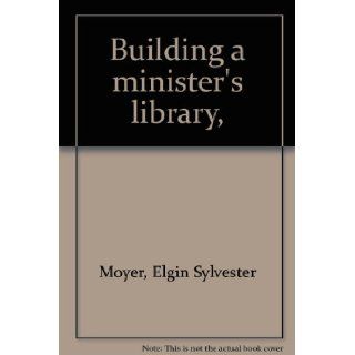 Building a minister's library,  Elgin Sylvester Moyer Books