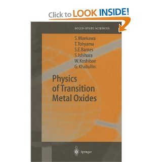 Physics of Transition Metal Oxides (Springer Series in Solid State Sciences) Sadamichi Maekawa, Takami Tohyama, Stewart Edward Barnes, Sumio Ishihara, Wataru Koshibae, Giniyat Khaliullin 9783642059636 Books