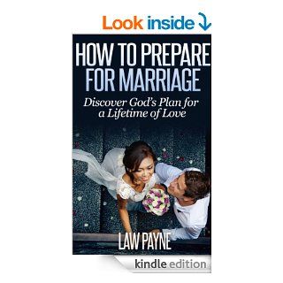 How To Prepare For Marriage Discover God's Plan For A Lifetime of Love eBook Law Payne, Patricia Payne, Maurice Hooks, Lauren Hooks, Dustin Boswell, Leslie Boswell, Terri Mcbee, Scott Johnson Kindle Store