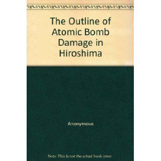 The Outline of Atomic Bomb Damage in Hiroshima Anonymous Books