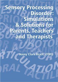 Sensory Processing Disorder Simulations and Solutions for Parents, Teachers and Therapists Jenny Clark Brack Movies & TV