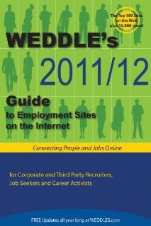 WEDDLE's 2011/12 Guide to Employment Sites on the Internet For Corporate & Third Party Recruiters, Job Seekers & Career Activists (Weddle's DirectorySites for Recruiters and Job Seekers) Peter Weddle 9781928734680 Books