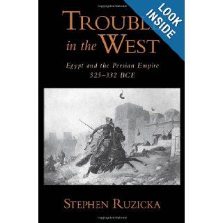 Trouble in the West Egypt and the Persian Empire, 525 332 BC (Oxford Studies in Early Empires) Stephen Ruzicka 9780199766628 Books