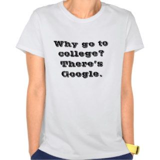 Why go to college? There’s Google. Shirts