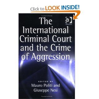 The International Criminal Court and the Crime of Aggression Mauro Politi, Giuseppe Nesi 9780754623625 Books