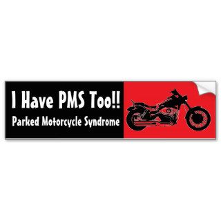 I Have PMS Too, Parked Motorcycle Syndrome Bumper Stickers