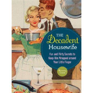 The Decadent Housewife Fun and Flirty Secrets to Keep Him Wrapped around Your Little Finger Rosemary Counter 9781606522523 Books